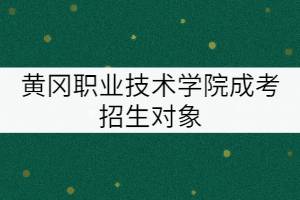 黃岡職業(yè)技術學院成考招生對象