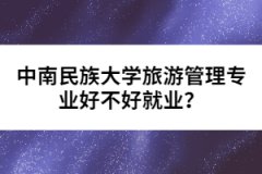 中南民族大學(xué)旅游管理專業(yè)好不好就業(yè)？
