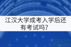 江漢大學(xué)成考入學(xué)后還有考試嗎？