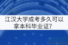 江漢大學(xué)成考多久可以拿本科畢業(yè)證？