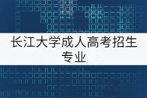 長(zhǎng)江大學(xué)成人高考招生專(zhuān)業(yè)