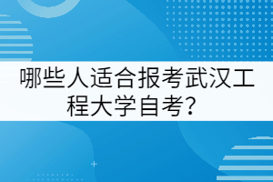 哪些人適合報考武漢工程大學(xué)自考？