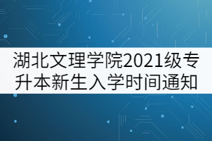 湖北文理學院2021級專升本新生入學時間通知