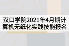 漢口學(xué)院2021年4月期計(jì)算機(jī)無紙化實(shí)踐技能報(bào)名的通知