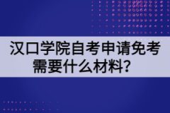 漢口學院自考申請免考需要什么材料？