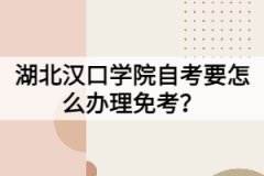 湖北漢口學院自考要怎么辦理免考？