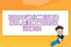 2021年湖北二級(jí)建造師網(wǎng)上注冊(cè)審核時(shí)間已確定！