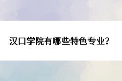 漢口學(xué)院有哪些特色專業(yè)？