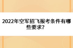 2022年空軍招飛報考條件有哪些要求？