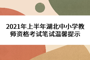 2021年上半年湖北中小學教師資格考試筆試溫馨提示