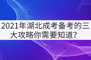 2021年湖北成考備考的三大攻略你需要知道？