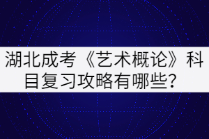 湖北成考《藝術(shù)概論》科目復(fù)習(xí)攻略有哪些？