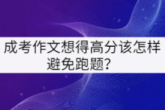 湖北成考作文想得高分該怎樣避免跑題？