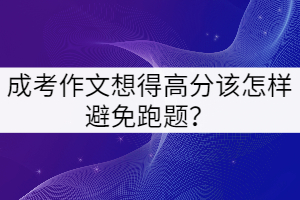 成考作文想得高分該怎樣避免跑題？