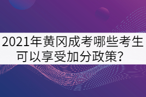 2021年黃岡成考哪些考生可以享受加分政策？