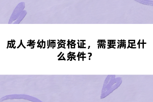 成人考幼師資格證，需要滿足什么條件？