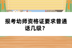 報(bào)考幼師資格證要求普通話幾級(jí)？