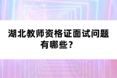 湖北教師資格證面試問題有哪些？
