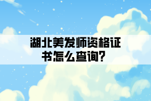 湖北美發(fā)師資格證書怎么查詢？