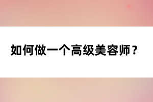 如何做一個(gè)高級(jí)美容師？