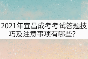 2021年宜昌成考考試答題技巧及注意事項有哪些？