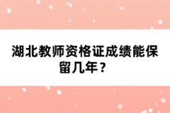湖北教師資格證成績(jī)能保留幾年？