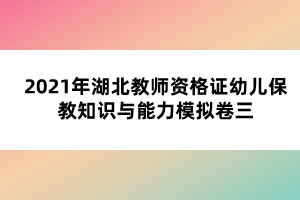 隨著湖北教師資格證筆試考試一天天臨近，越來(lái)越多小伙伴變得焦慮，覺(jué)得好多沒(méi)復(fù)習(xí)或者擔(dān)心考不過(guò)，其實(shí)，筆試一年考兩次，大家壓力都挺大的，要調(diào)整好心態(tài)，正常發(fā)揮，相信自己沒(méi)問(wèn)題的，小編整理了2021年湖北教師資格證幼兒保教知識(shí)與能力模擬卷一，希望能幫助大家。