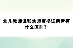 幼兒教師證和幼師資格證兩者有什么區(qū)別？