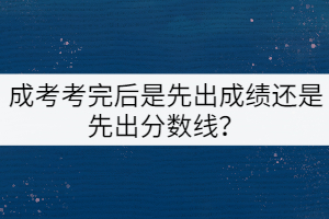 成考考完后是先出成績還是先出分數(shù)線？