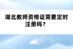 湖北教師資格證需要定時注冊嗎？