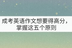 成考英語作文想要得高分，掌握這五個原則