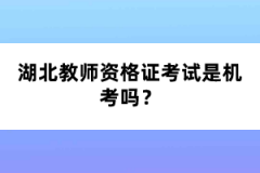 湖北教師資格證考試是機考嗎？
