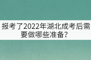 報(bào)考了2022年湖北成考后需要做哪些準(zhǔn)備？