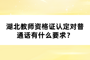湖北教師資格證認(rèn)定對普通話有什么要求？