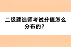 二級建造師考試分值怎么分布的？