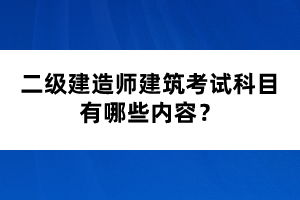 二級建造師建筑考試科目有哪些內(nèi)容？