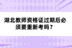湖北教師資格證過期后必須要重新考嗎？