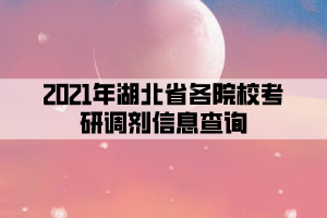 2021年湖北省各院?？佳姓{(diào)劑信息查詢