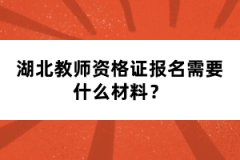 湖北教師資格證報名需要什么材料？