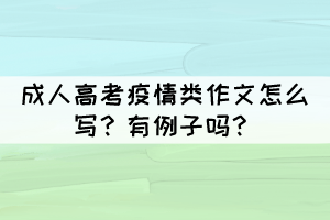 成人高考疫情類(lèi)作文怎么寫(xiě)？有例子嗎？
