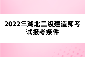 2022年湖北二級建造師考試報(bào)考條件