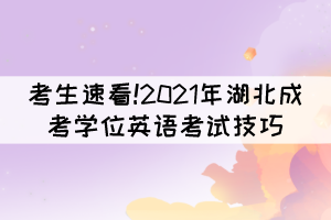考生速看!2021年湖北成考學(xué)位英語考試技巧