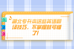 湖北專升本這些英語翻譯技巧，不掌握就可惜了！