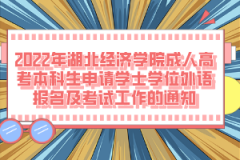 2022年湖北經(jīng)濟(jì)學(xué)院成人高考本科生申請學(xué)士學(xué)位外語報名及考試工作的通知