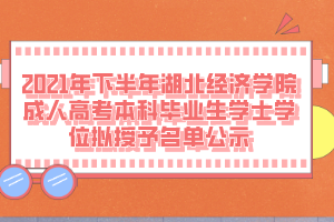 2021年下半年湖北經(jīng)濟學院成人高考本科畢業(yè)生學士學位擬授予名單公示