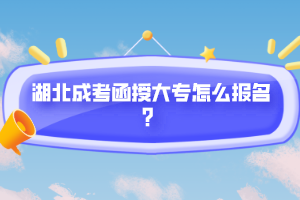 湖北成考函授大專怎么報(bào)名？