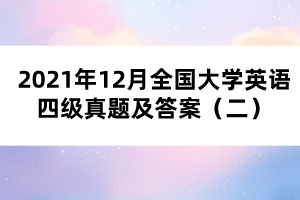 2021年12月全國大學英語四級真題及答案（二）