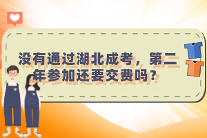 沒有通過湖北成考，第二年參加還要交費嗎？