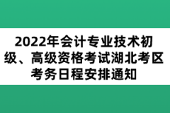 2022年會(huì)計(jì)專業(yè)技術(shù)初級(jí)、高級(jí)資格考試湖北考區(qū)考務(wù)日程安排通知