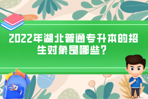 2022年湖北普通專升本的招生對象是哪些？